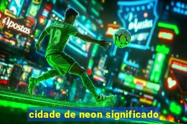 cidade de neon significado