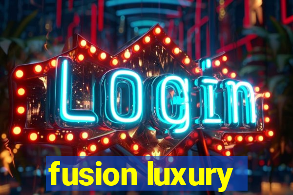 fusion luxury