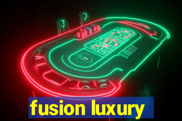 fusion luxury