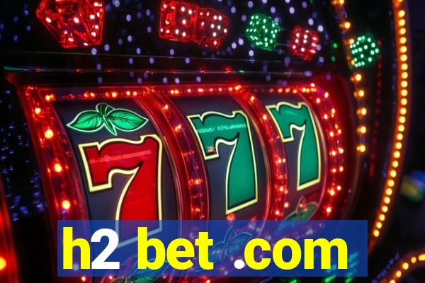 h2 bet .com