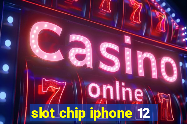 slot chip iphone 12