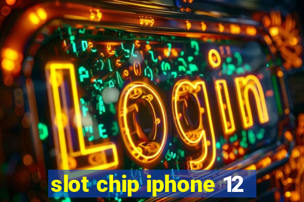 slot chip iphone 12