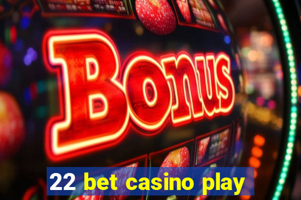 22 bet casino play