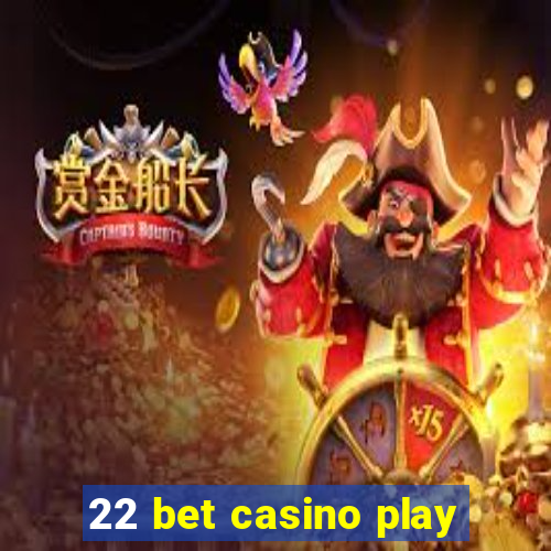 22 bet casino play