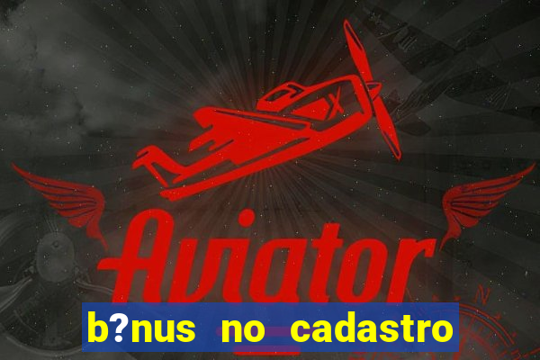 b?nus no cadastro sem deposito