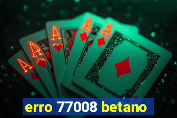 erro 77008 betano