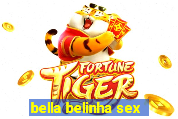 bella belinha sex