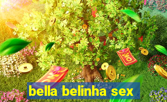 bella belinha sex