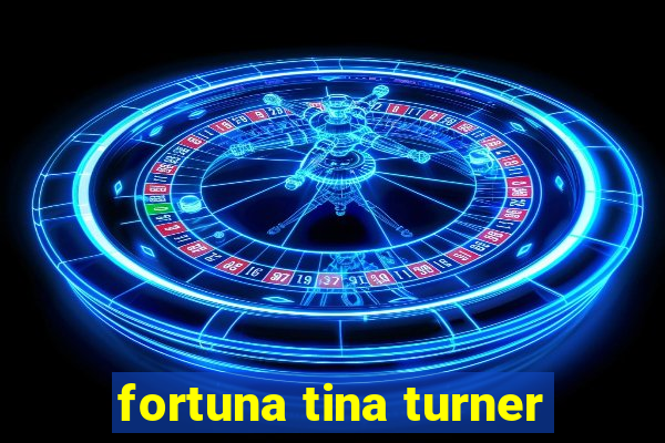 fortuna tina turner