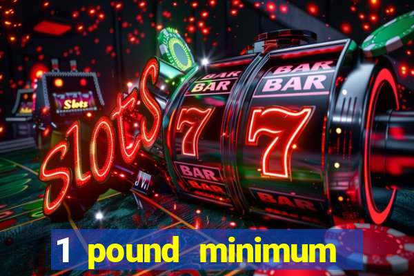 1 pound minimum deposit casino