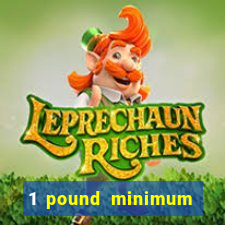 1 pound minimum deposit casino