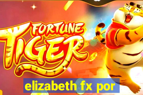 elizabeth fx por