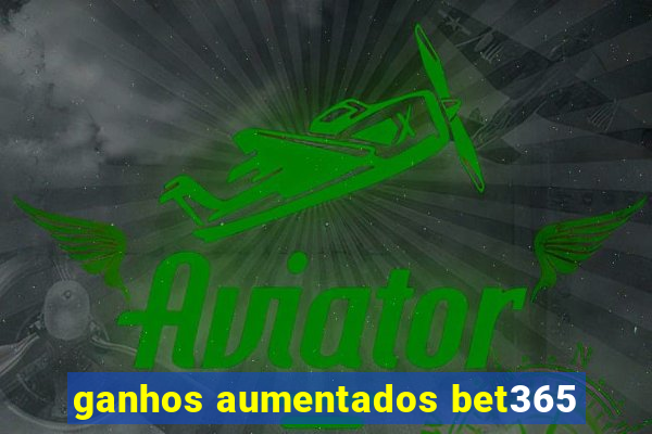 ganhos aumentados bet365