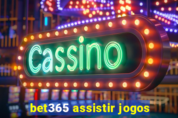 bet365 assistir jogos