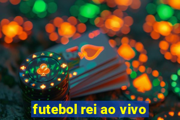 futebol rei ao vivo