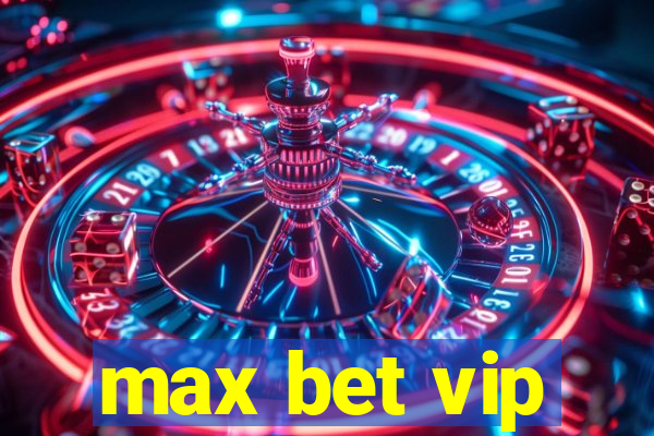 max bet vip