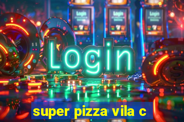 super pizza vila c