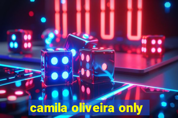 camila oliveira only