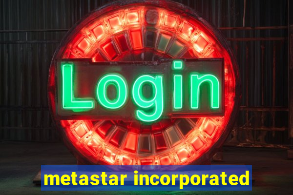 metastar incorporated