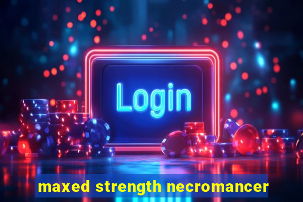 maxed strength necromancer