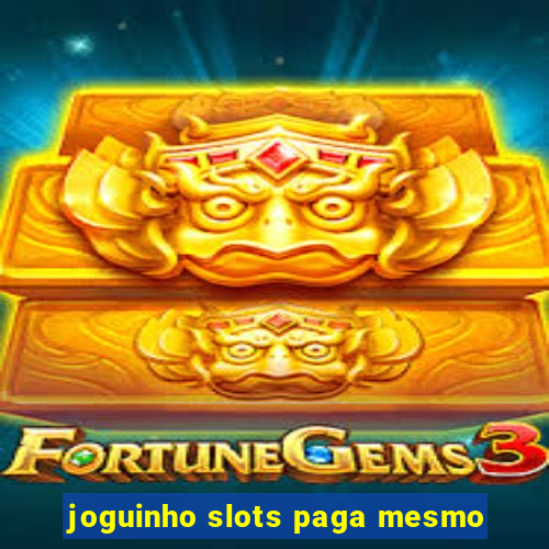 joguinho slots paga mesmo