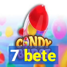 7 bete