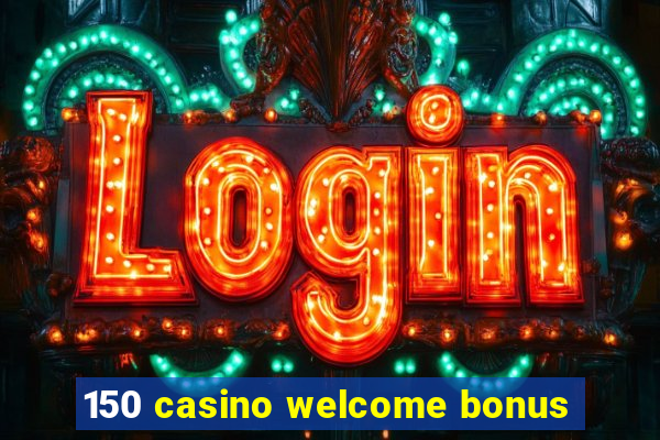 150 casino welcome bonus