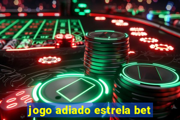 jogo adiado estrela bet