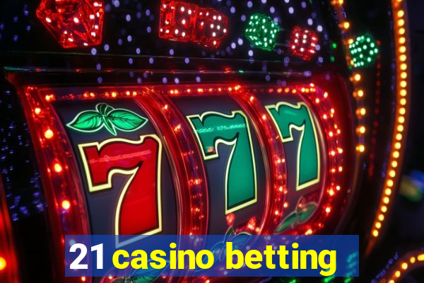 21 casino betting