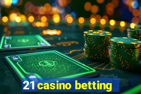 21 casino betting