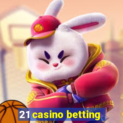 21 casino betting