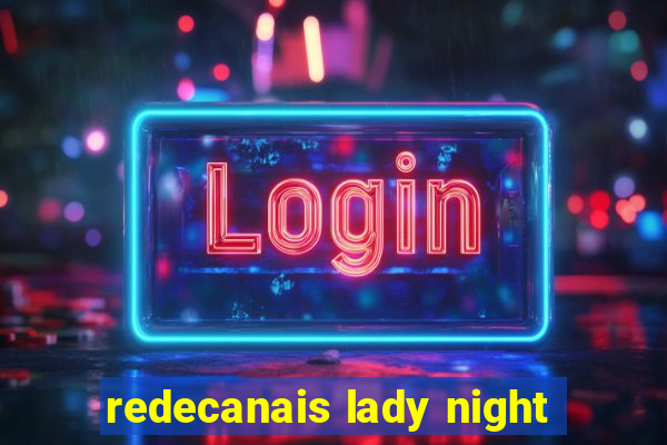 redecanais lady night