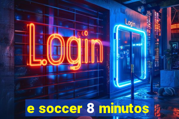 e soccer 8 minutos