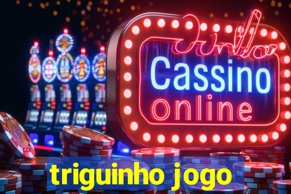 triguinho jogo