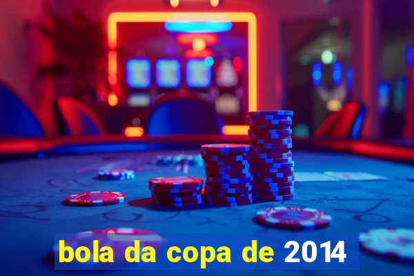 bola da copa de 2014