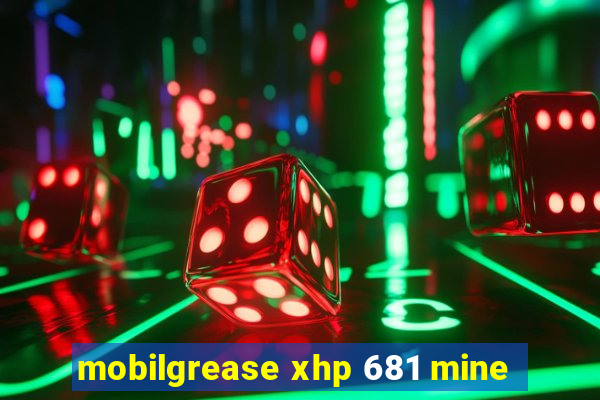 mobilgrease xhp 681 mine