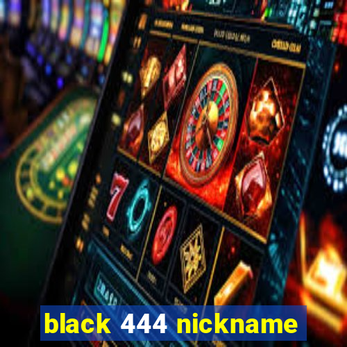 black 444 nickname