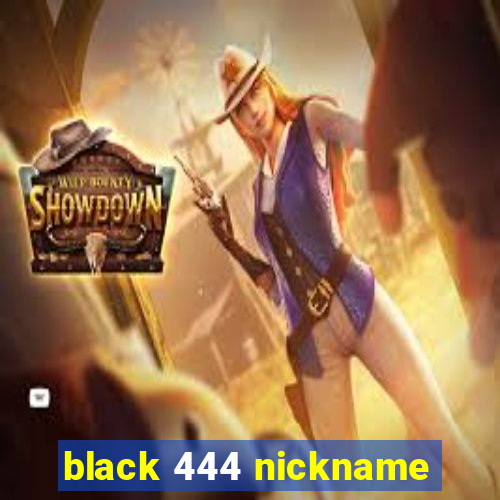 black 444 nickname