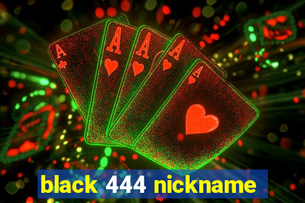 black 444 nickname