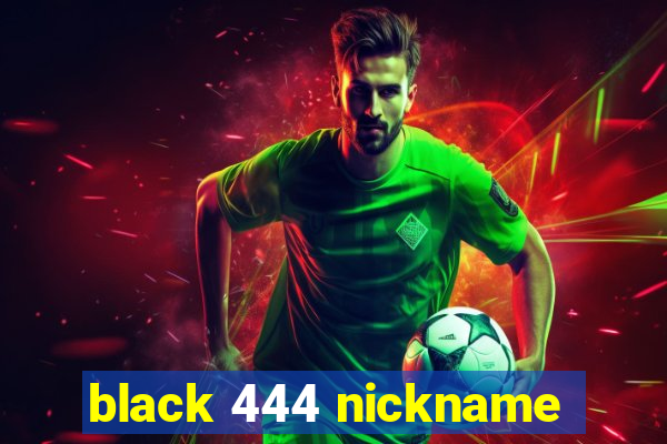 black 444 nickname