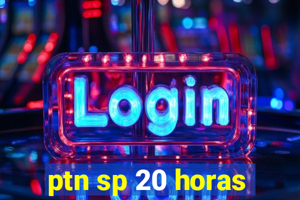 ptn sp 20 horas