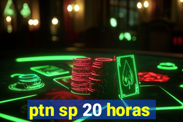 ptn sp 20 horas