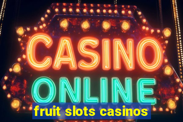 fruit slots casinos