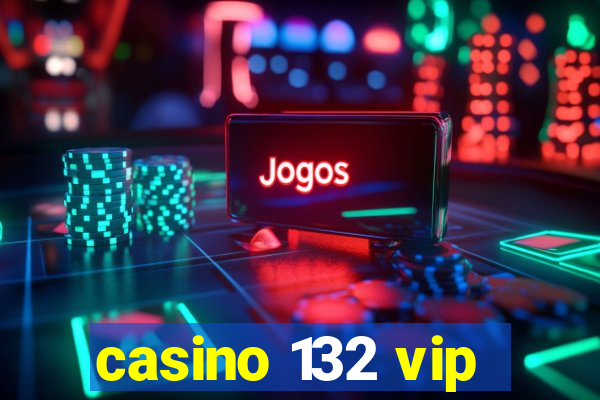 casino 132 vip