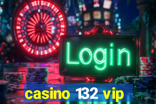 casino 132 vip