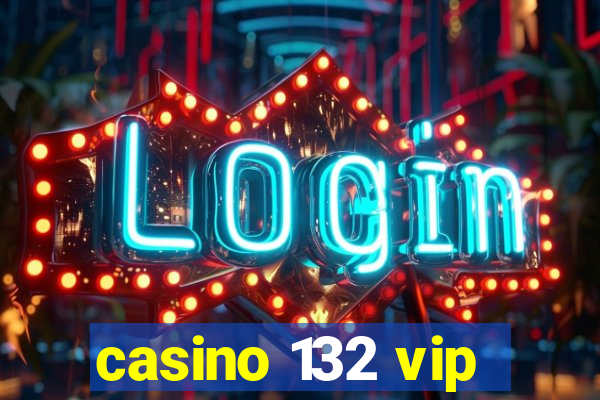 casino 132 vip