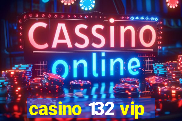 casino 132 vip