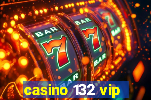 casino 132 vip