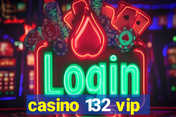 casino 132 vip