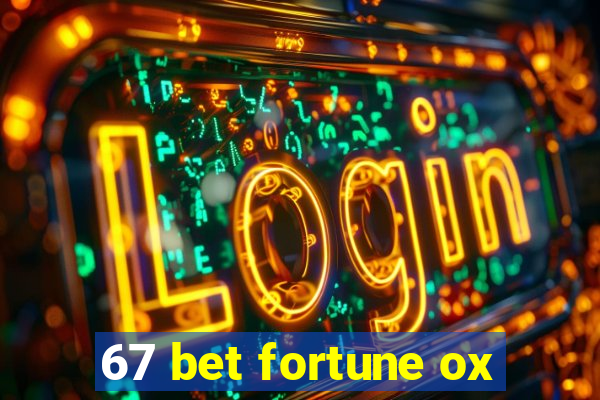 67 bet fortune ox